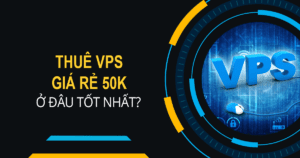 thuê vps giá rẻ ở đâu tốt nhất